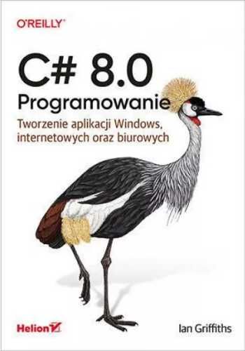 C# 8.0. Programowanie. Tworzenie aplikacji Windows - Ian Griffiths