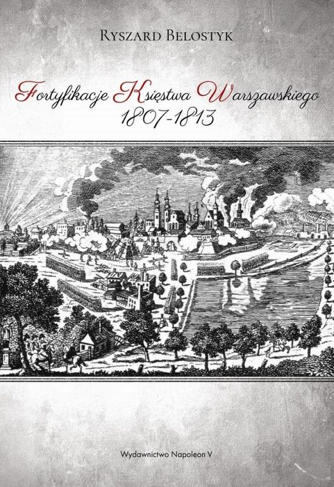 Fortyfikacje Księstwa Warszawskiego 1807, 1813 Napoleon V Ryszard
