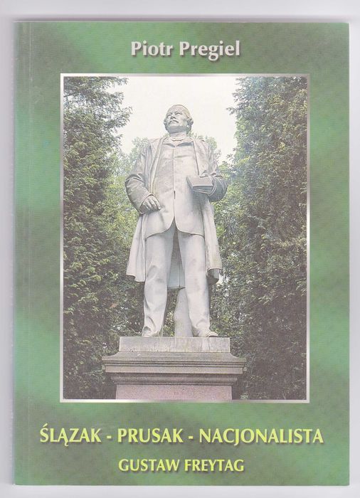 Gustaw Freytag Ślązak – Prusak – Nacjonalista, Piotr Pregiel
