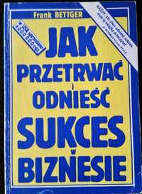 Jak przetrwać i odnieść sukces w biznesie . Frank Bettger