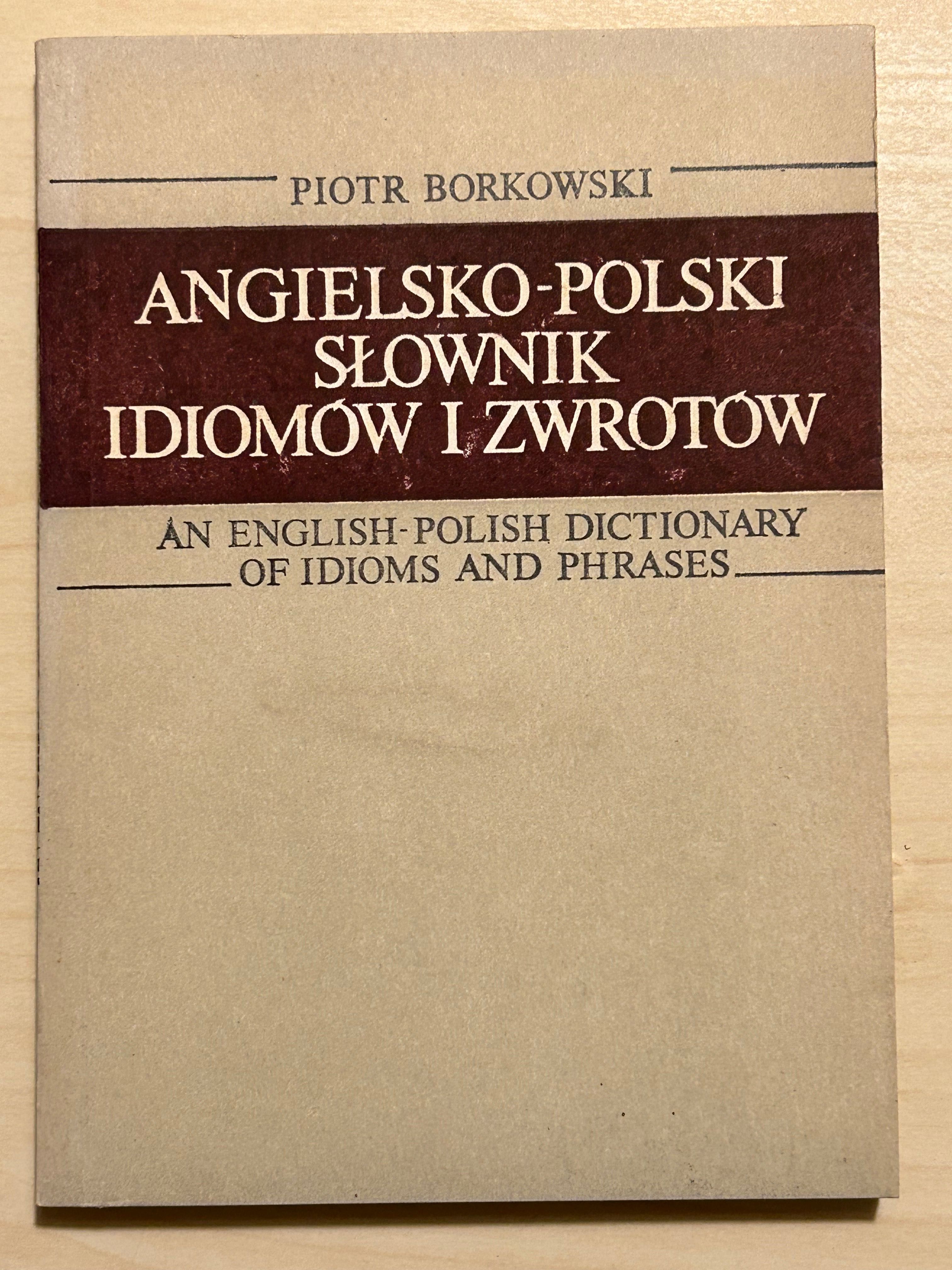 Piotr Borkowski Angielsko-Polski Słownik Idiomów i Zwrotów