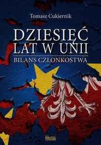 Dziesięć lat w Unii Bilans członkostwa Tomasz Cukiernik nowa