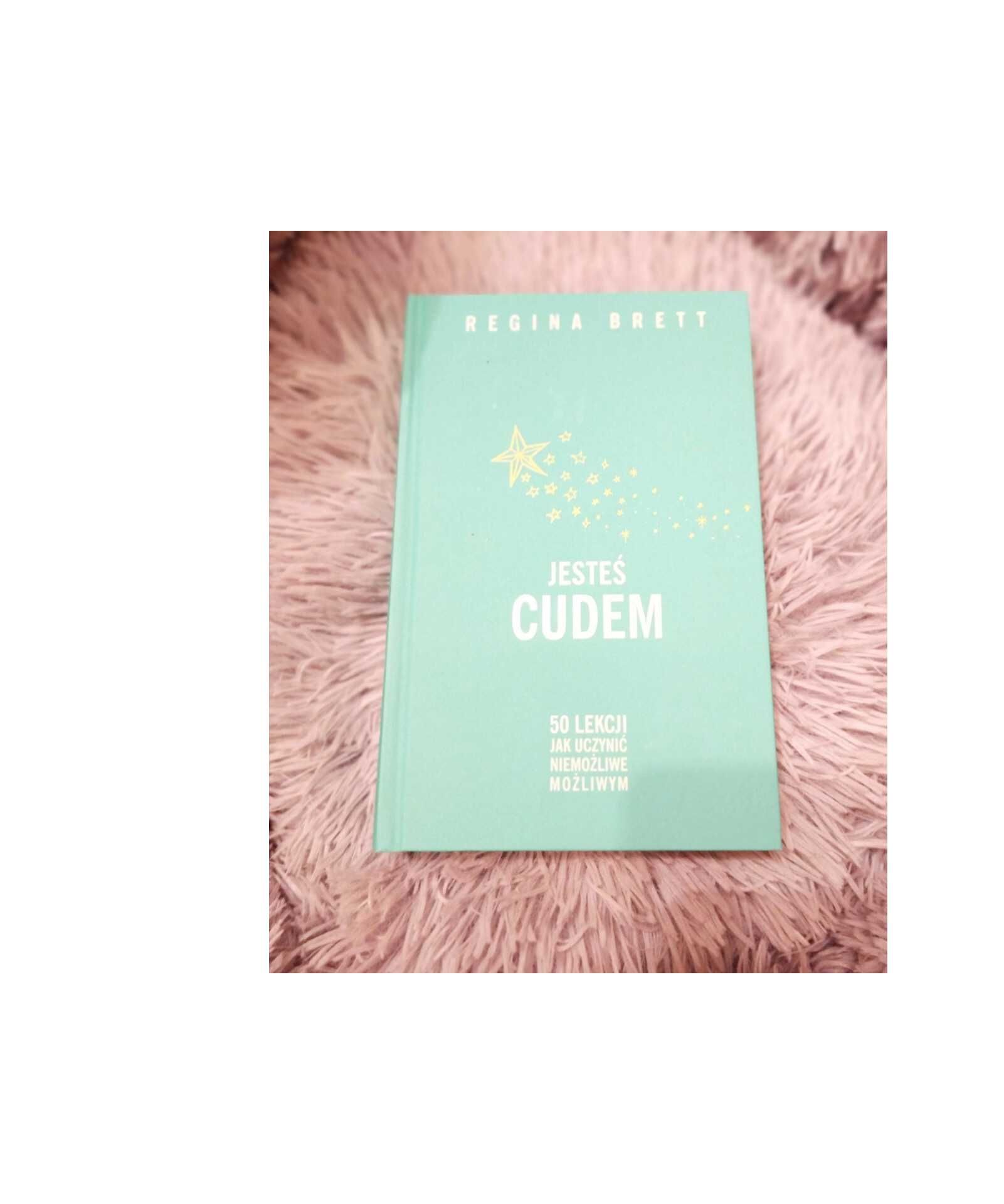 Jesteś cudem. 50 lekcji jak uczynić niemożliwe możliwym.- Regina Brett