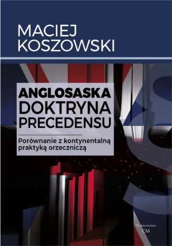 Anglosaska doktryna precedensu. Porównanie... - Maciej Koszowski