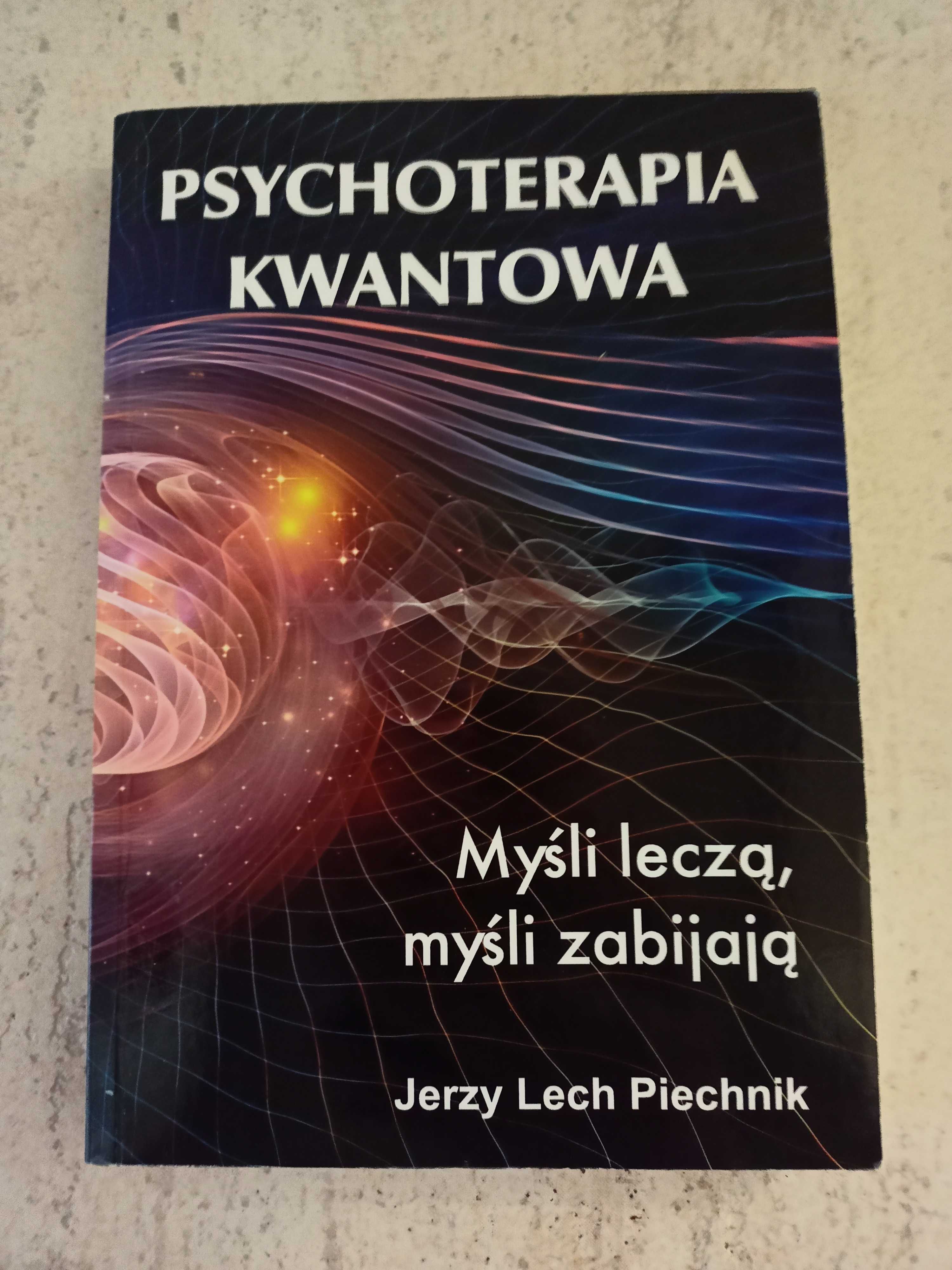 UNIKAT Psychoterapia kwantowa. Myśli leczą, myśli zabijają - Piechnik