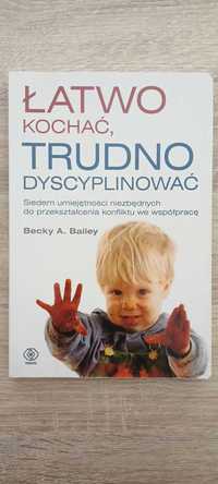 Książka Łatwo kochać trudno dyscyplinować Becky A. Bailey