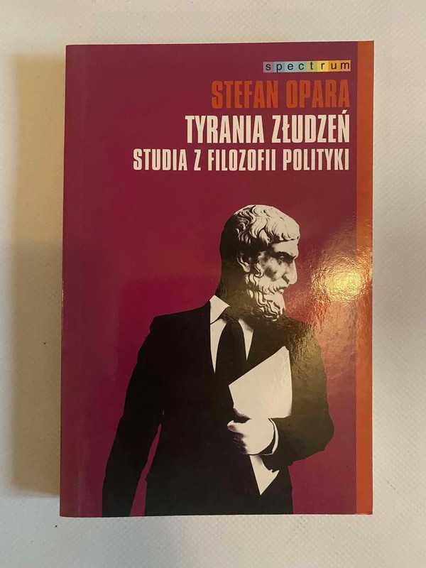 Tyrania złudzeń. Studia z filozofii polityki. Stefan Opara