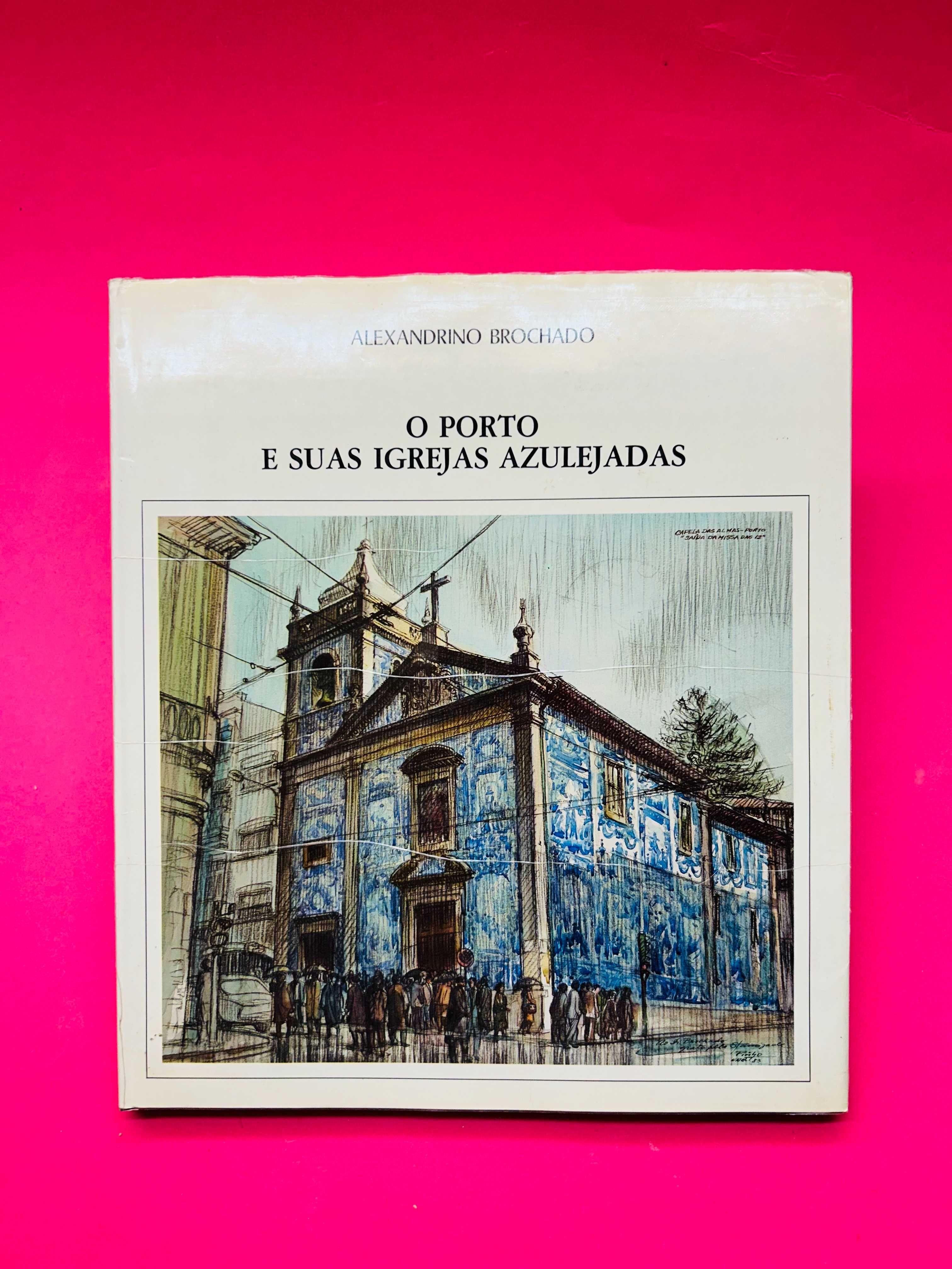 Alexandrino Brochado - O Porto e Suas Igrejas Azulejadas