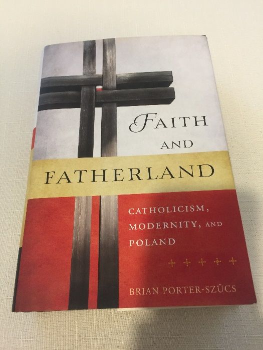 Faith and Fatherland: Catholicism, Modernity, and Poland