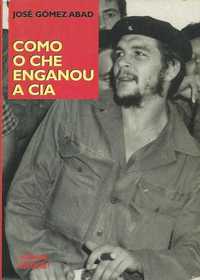 Como o Che enganou a CIA-José Gómez Abad-Avante