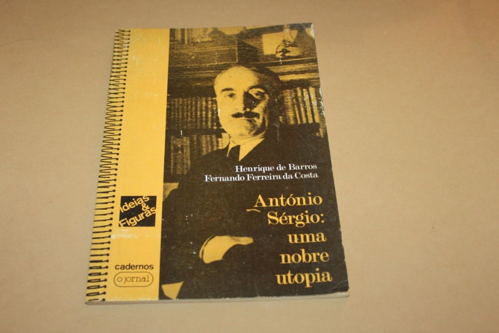 António Sérgio: Uma nobre utopia// Henrique de Barros....