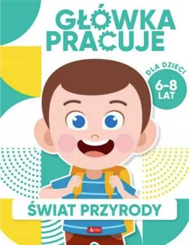 Główka pracuje. Świat przyrody - Iwona Baturo