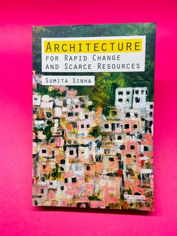 Architecture, For Rapid Change and Scarce Resources - Sumita Sinha