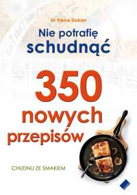 Nie potrafię schudnąć 350 nowych przepisów
Pierre Dukan