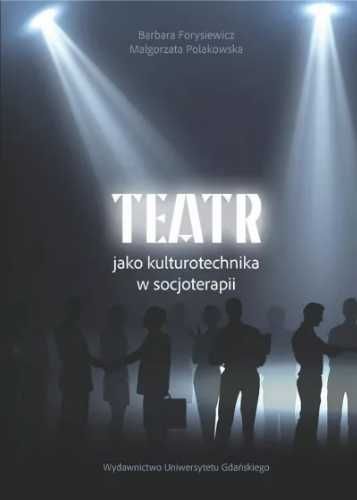 Teatr jako kulturotechnika w socjoterapii - Barbara Forysiewicz, Małg