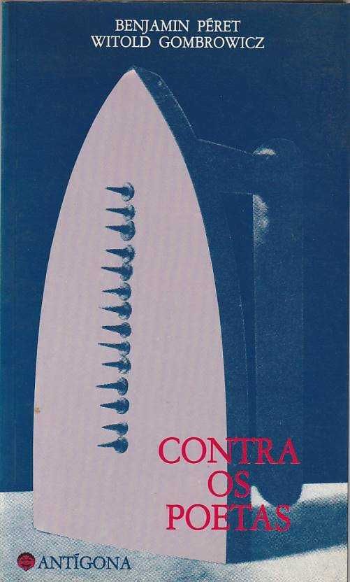 Contra os poetas-Benjamin Péret; Witold Gombrowicz-Antígona