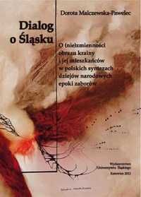 Dialog o Śląsku. O (nie)zmienności obrazu krainy.. - Dorota Malczewsk