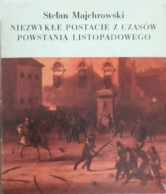 Niezwykłe postacie z czasów Powstania Listopadowego - Majchrowski