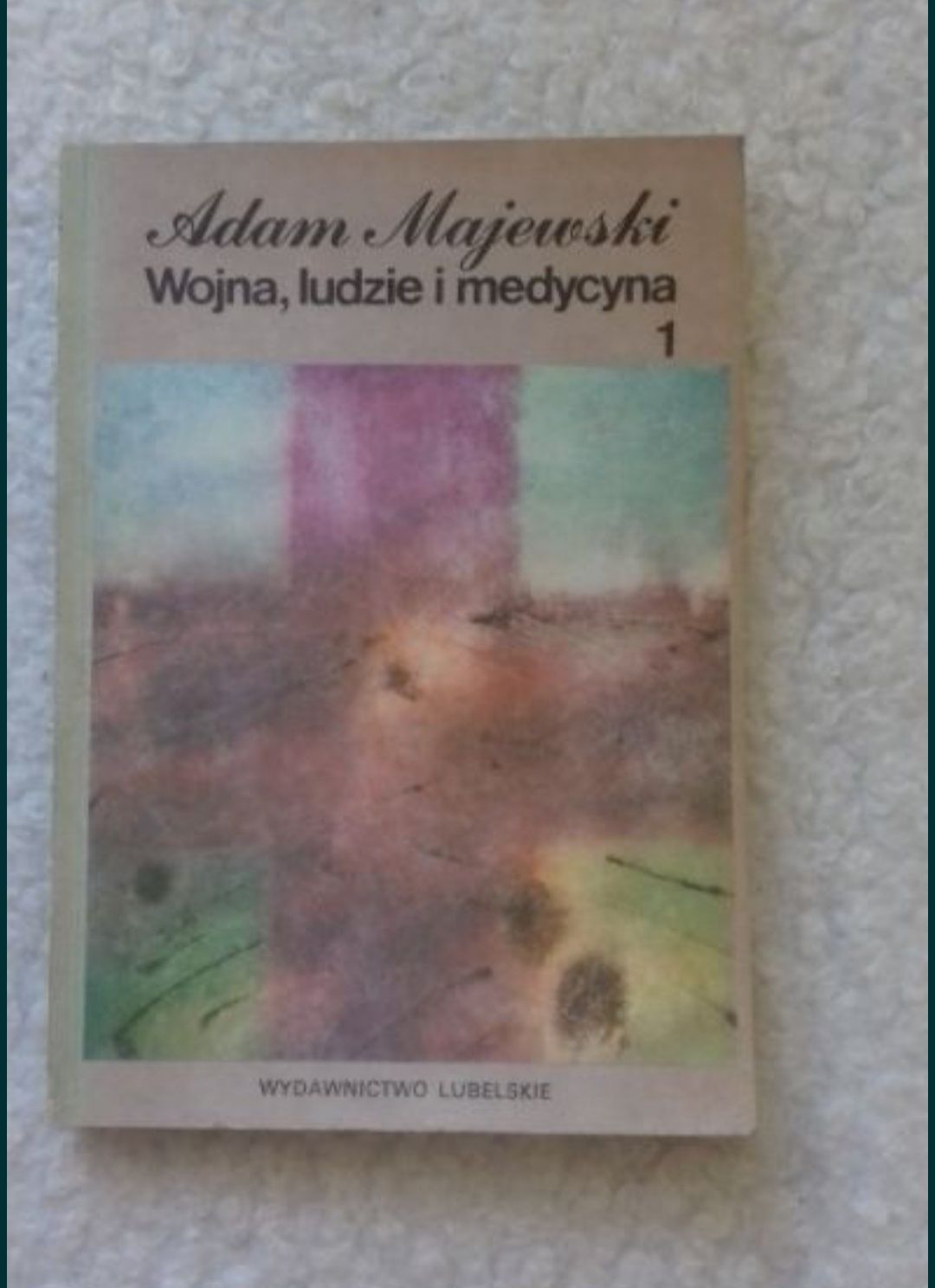 Wojna , ludzie i medycyna. Tom 1.  Adam Majewski