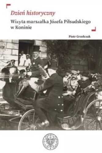 Dzień historyczny. Wizyta marszałka Józefa. - Piotr Grzelczak