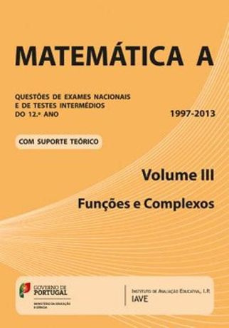 GAVE - Matemática A 12º Ano Vol 3: Funções e Complexos