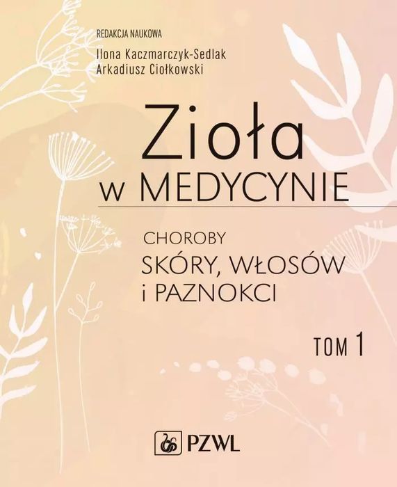 Zioła W Medycynie. Choroby Skóry, Włosów I Paznokci. Tom 1