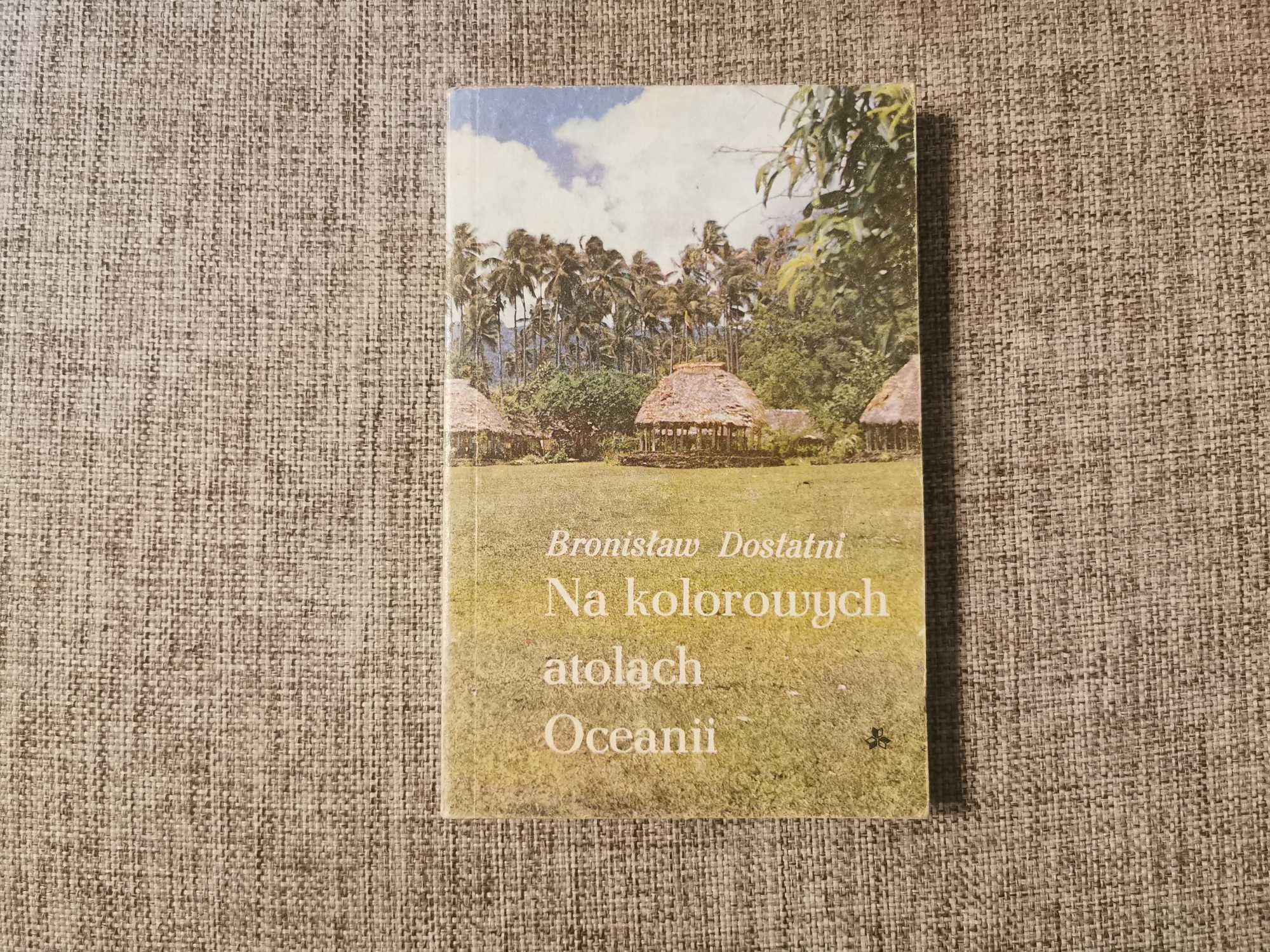 Na kolorowych Atolach Oceanii - Bronisław Dostatni