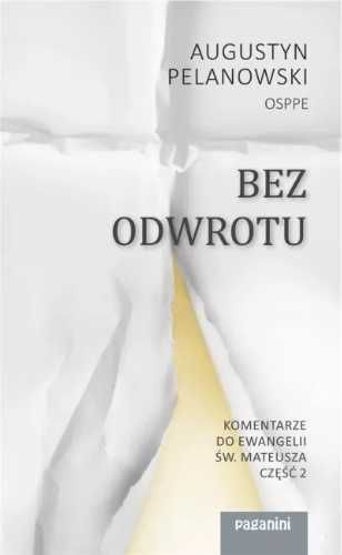 Bez odwrotu. Komentarze do Ewangelii św. Mateusza - Augustyn Pelanows