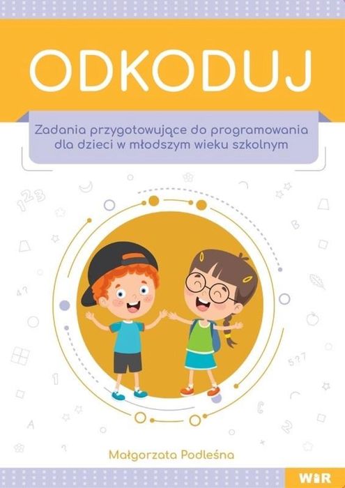Odkoduj. Zadania przygotowujące do programowania WIR Małgorzata Podle