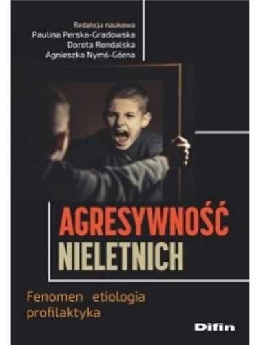 Agresywność nieletnich. Fenomen, etiologia.. - praca zbiorowa