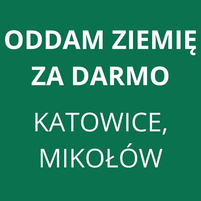 Oddam ziemię za darmo z załadunkiem KATOWICE ZARZECZE MIKOŁÓW KAMIONKA