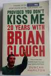 Provided You Don't Kiss Me: 20 Years with Brian Clough Duncan Hamilton