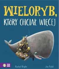 Wieloryb, który chciał więcej - Rachel Bright, Jim Field, Barbara Sup