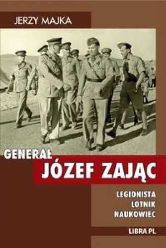 Generał Józef Zając. Legionista, lotnik, naukowiec - Jerzy Majka