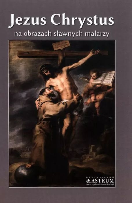 Jezus Chrystus na obrazach sławnych malarzy. Astrum