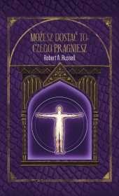 Możesz Dostać To Czego Pragniesz
Autor: Robert A. Russell