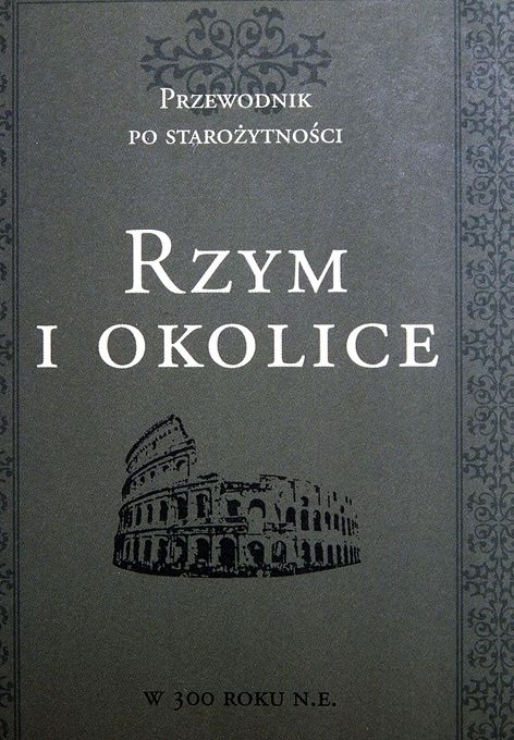 Ray Laurence "Przewodnik po starożytności. Rzym i okolice w 300 roku"