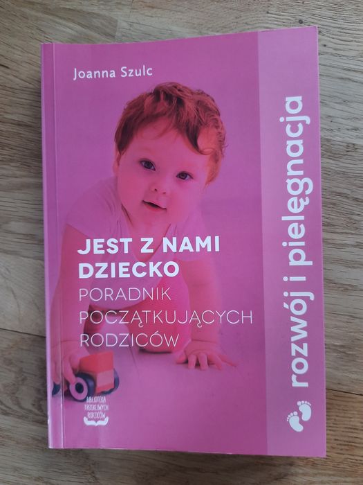 Jest z nami dziecko. Poradnik początkujących rodziców Joanna Szulc