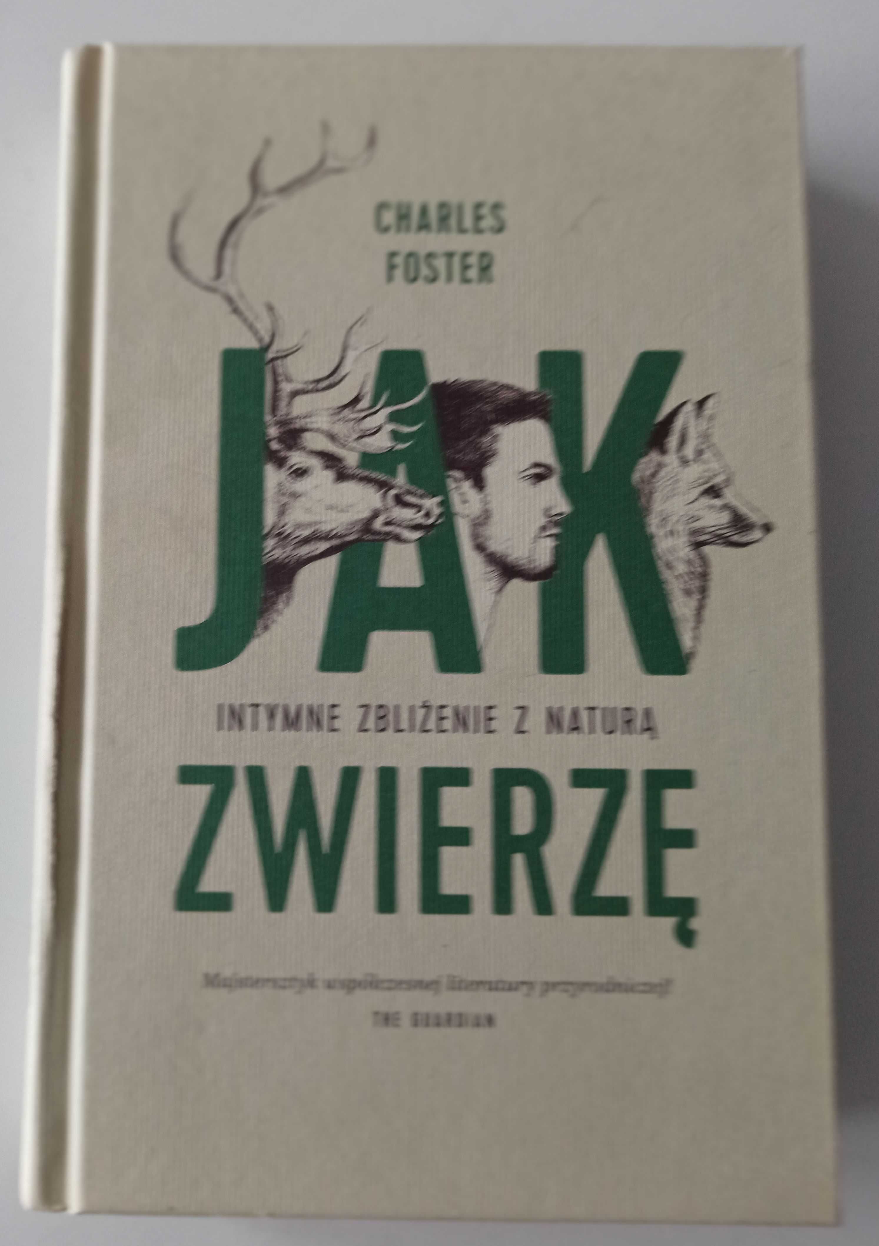 Charles Foster Jak zwierzę - intymne zbliżenia z naturą