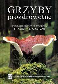 Grzyby prozdrowotne Przyrodolecznictwo z tradycją odkryte na nowo