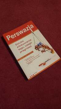 Perswazja Sztuka zdobywania tego, czego pragniesz Dave Lakhani