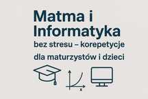 Matma i Informatyka bez stresu – korepetycje dla maturzystów i dzieci!