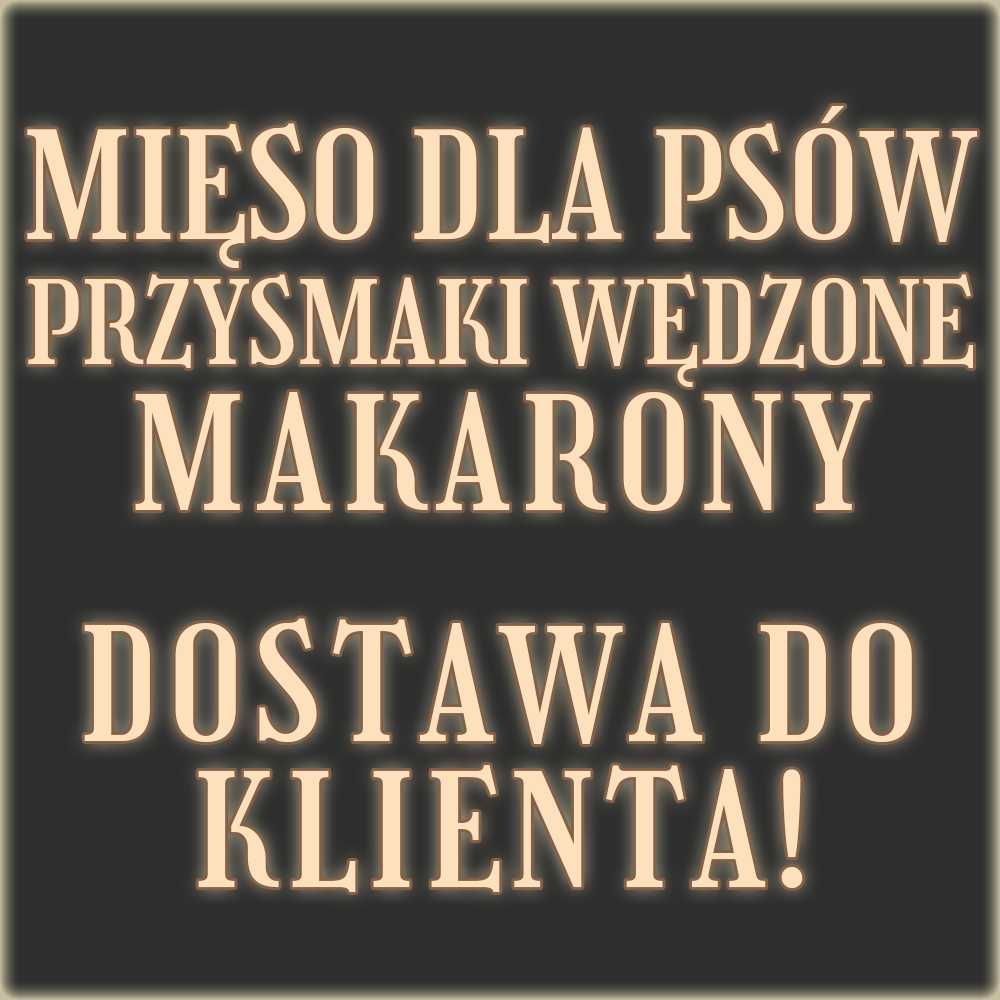 Mięso dla Psa / Przysmaki wędzone / Makarony - Dostawa do klienta!