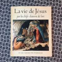 La Vie de Jésus Par Les Chefs-d'oeuvre de L'Art