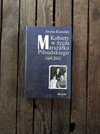 Iwona Kienzler „Kobiety w życiu marszałka Piłsudskiego”
