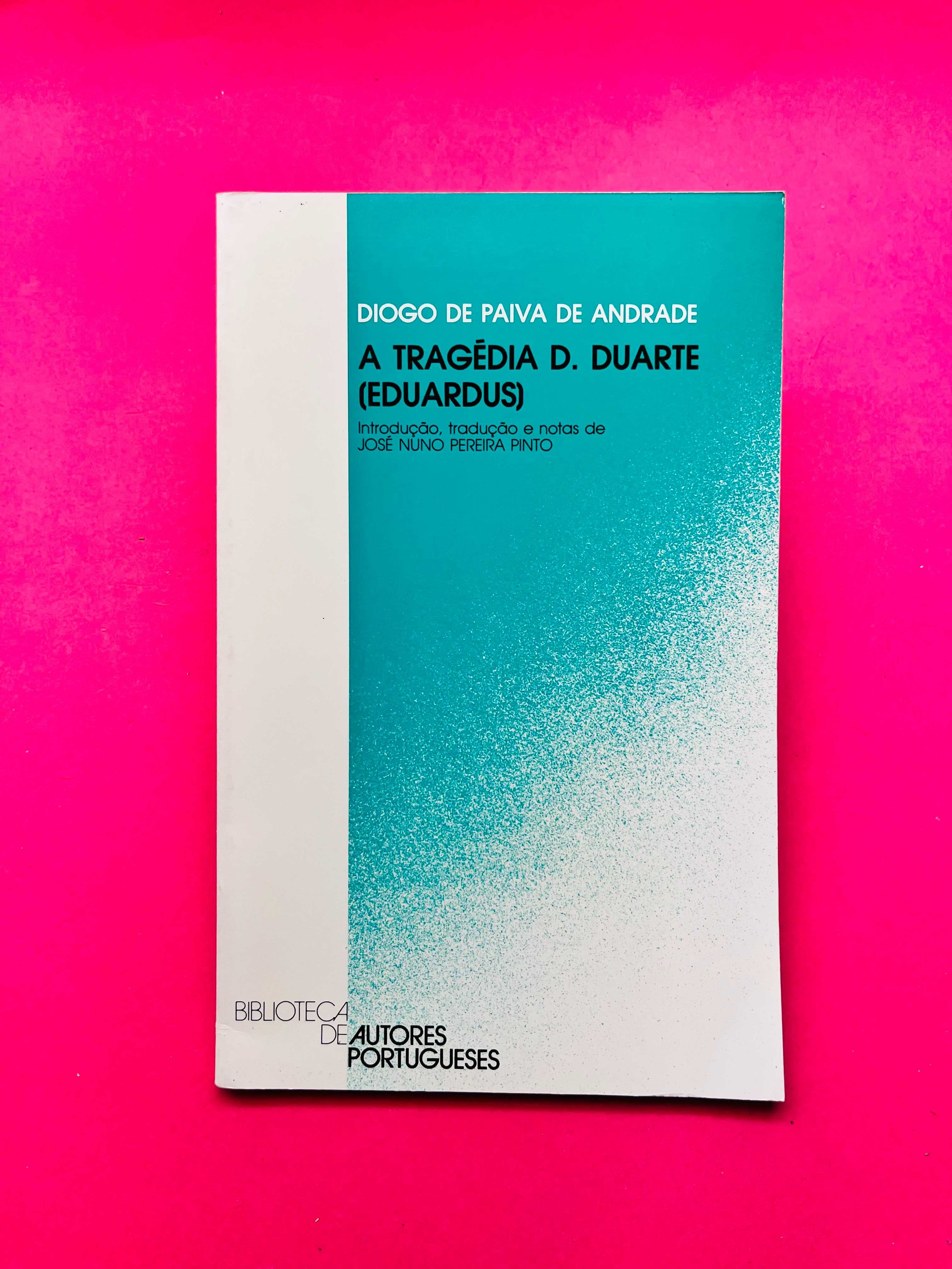 A Tragédia D. Duarte (Eduardus) - Diogo de Paiva de Andrade