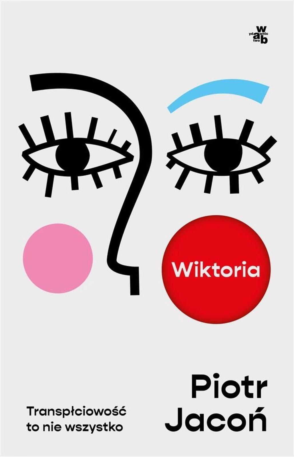 Wiktoria. Transpłciowość to nie wszystko W.a.b. Piotr Jacoń Rok