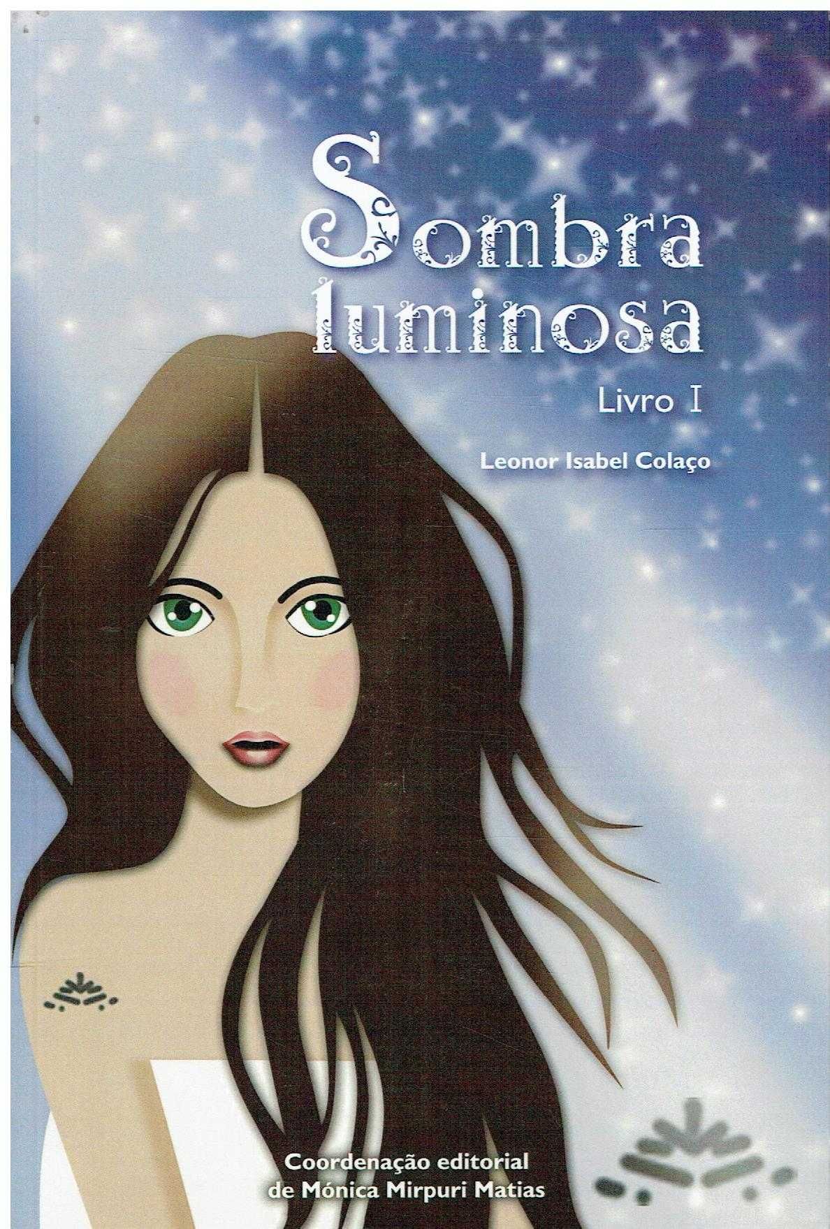 12843

Sombra Luminosa
Livro I
de Leonor Isabel Colaço