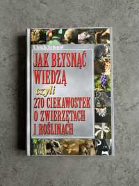 Jak błysnąć wiedzą czyli 270 ciekawostek zwierzętach roślinach Schmid