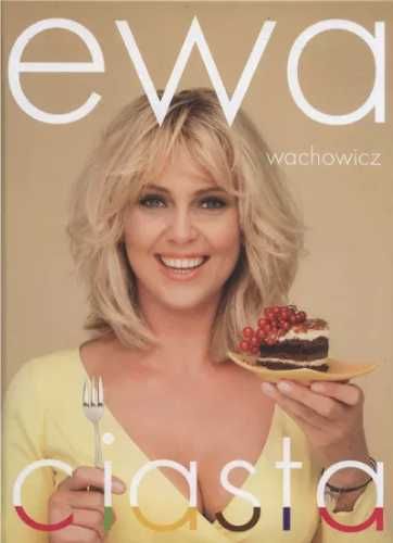 Ewa Wachowicz. Ciasta - Ewa Wachowicz